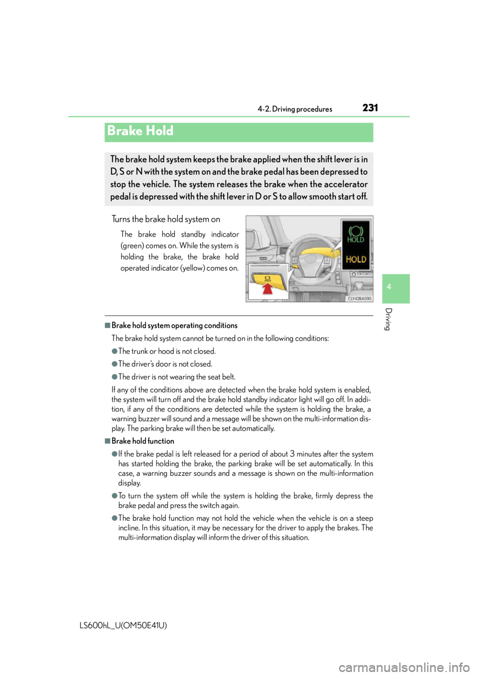 LEXUS LS600H 2015 Owners Manual 2314-2. Driving procedures
4
Driving
LS600hL_U(OM50E41U)
Turns the brake hold system on
The brake hold standby indicator
(green) comes on. While the system is
holding the brake, the brake hold
operate