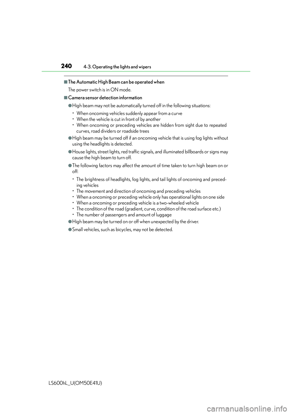 LEXUS LS600H 2015  Owners Manual 2404-3. Operating the lights and wipers
LS600hL_U(OM50E41U)
■The Automatic High Beam can be operated when
The power switch is in ON mode.
■Camera sensor detection information
●High beam may not 