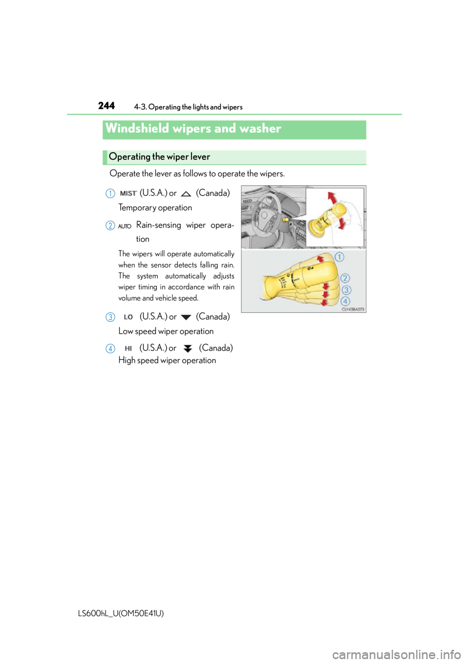 LEXUS LS600H 2015 User Guide 2444-3. Operating the lights and wipers
LS600hL_U(OM50E41U)
Operate the lever as follows to operate the wipers. (U.S.A.) or (Canada)
Temporary operation
Rain-sensing wiper opera-
tion
The wipers wi LEXUS LS600H 2015 User Guide 2444-3. Operating the lights and wipers
LS600hL_U(OM50E41U)
Operate the lever as follows to operate the wipers. (U.S.A.) or (Canada)
Temporary operation
Rain-sensing wiper opera-
tion
The wipers wi