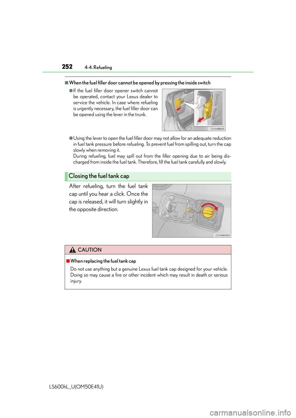 LEXUS LS600H 2015  Owners Manual 2524-4. Refueling
LS600hL_U(OM50E41U)
■When the fuel filler door cannot be opened by pressing the inside switch
●Using the lever to open the fuel filler door may not allow for an adequate reductio