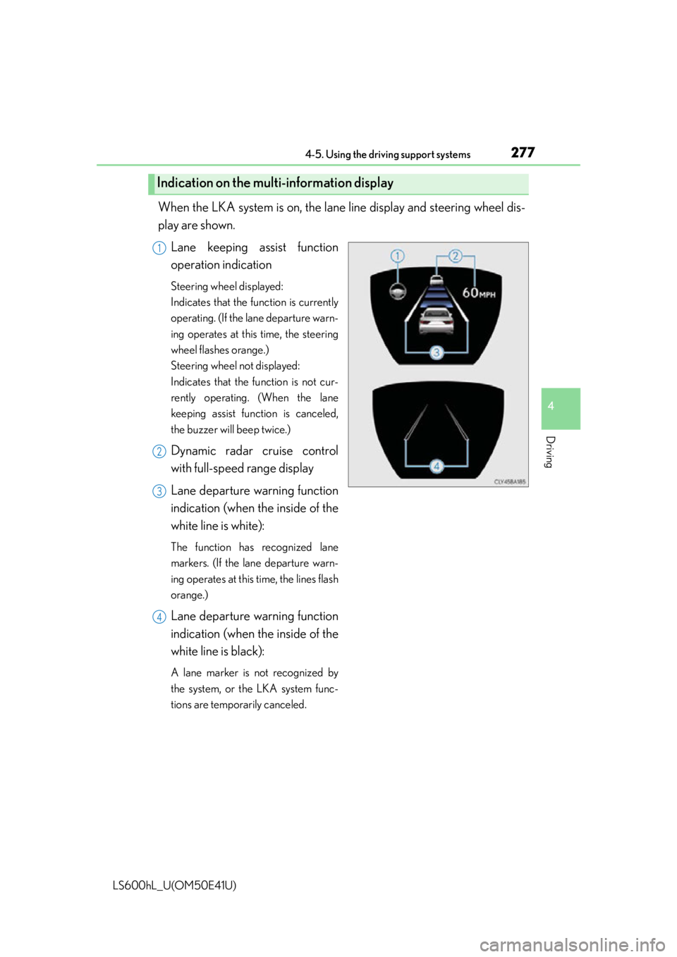LEXUS LS600H 2015  Owners Manual 2774-5. Using the driving support systems
4
Driving
LS600hL_U(OM50E41U)
When the LKA system is on, the lane line display and steering wheel dis-
play are shown.Lane keeping assist function
operation i