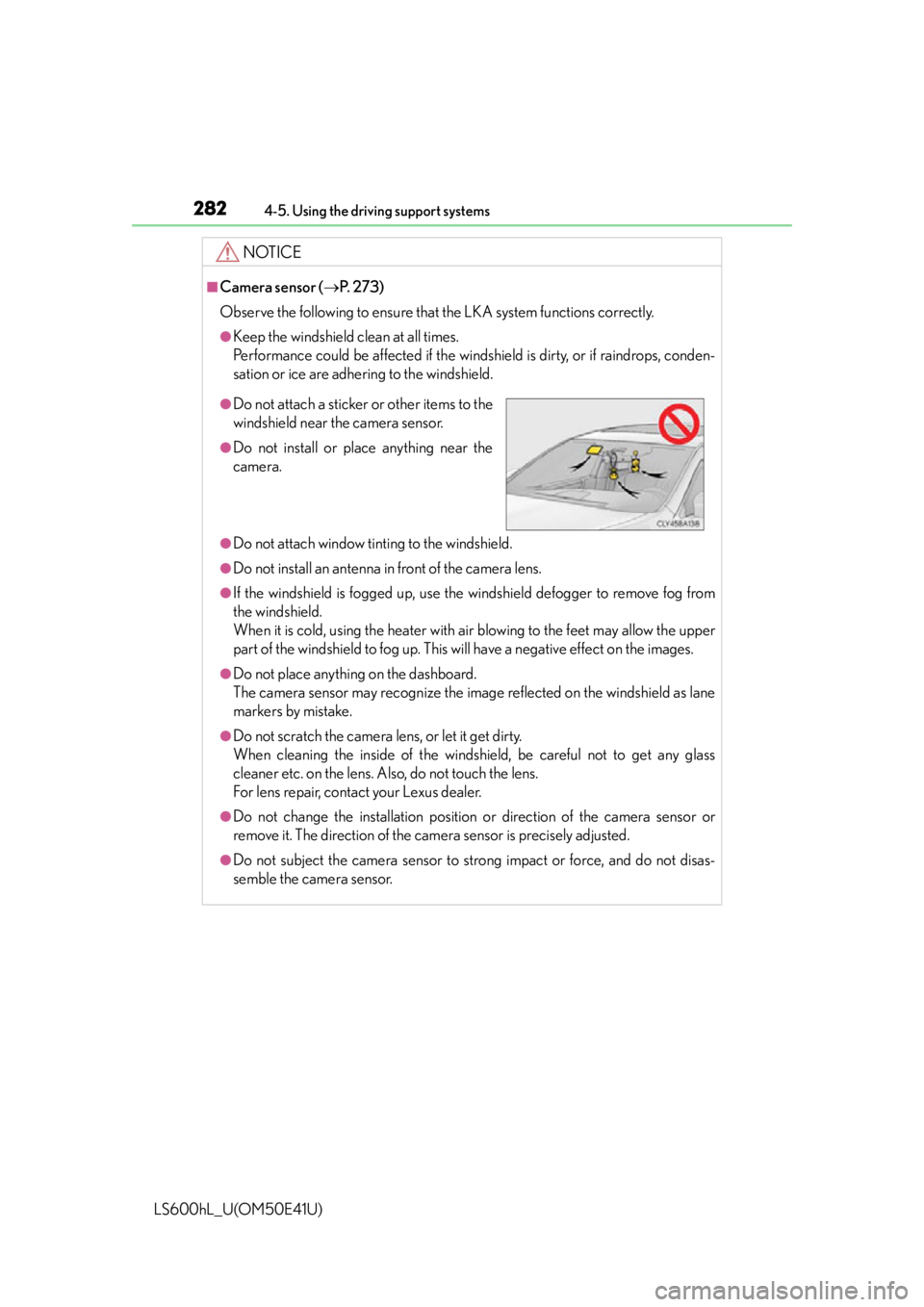 LEXUS LS600H 2015 Owners Manual 2824-5. Using the driving support systems
LS600hL_U(OM50E41U)
NOTICE
■Camera sensor (P. 2 7 3 )
Observe the following to ensure that the LKA system functions correctly.
●Keep the windshield c LEXUS LS600H 2015 Owners Manual 2824-5. Using the driving support systems
LS600hL_U(OM50E41U)
NOTICE
■Camera sensor (P. 2 7 3 )
Observe the following to ensure that the LKA system functions correctly.
●Keep the windshield c