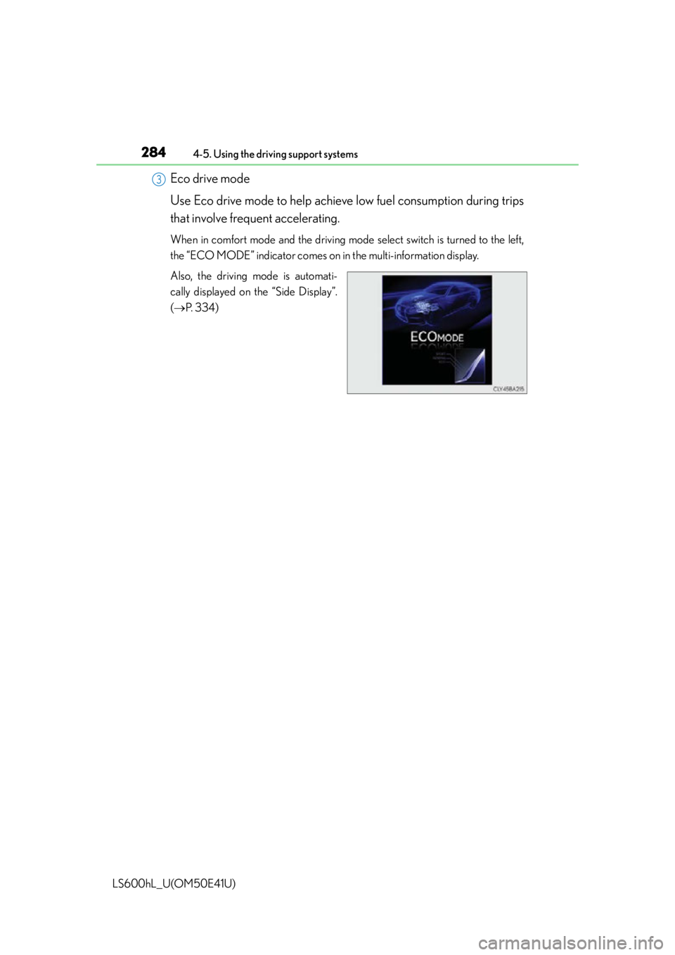 LEXUS LS600H 2015  Owners Manual 2844-5. Using the driving support systems
LS600hL_U(OM50E41U)
Eco drive mode
Use Eco drive mode to help achieve low fuel consumption during trips
that involve frequent accelerating.
When in comfort mo