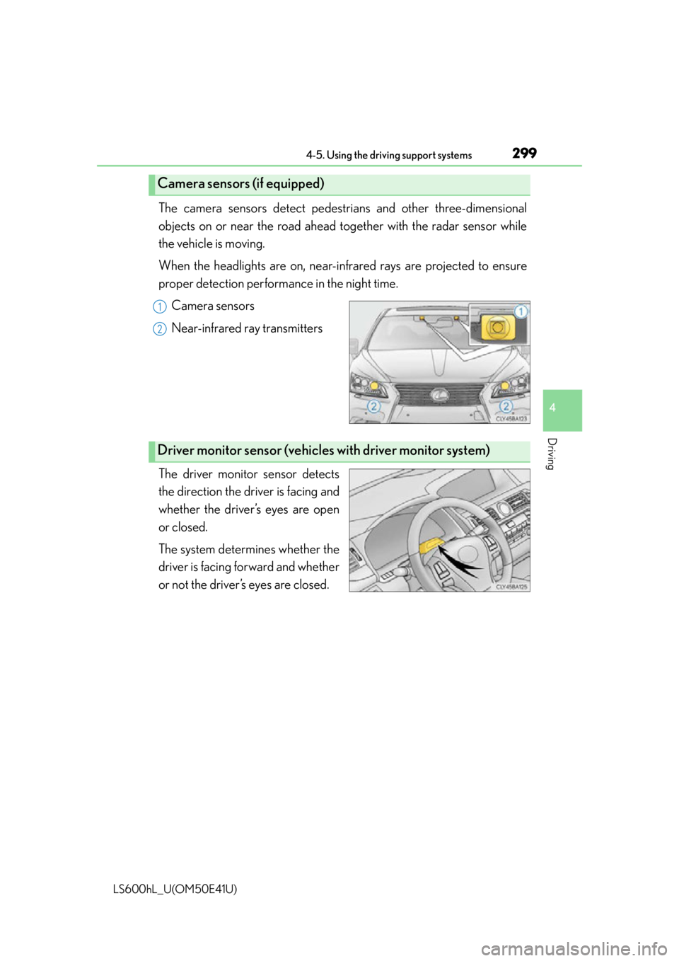 LEXUS LS600H 2015 Owners Guide 2994-5. Using the driving support systems
4
Driving
LS600hL_U(OM50E41U)
The camera sensors detect pedestrians and other three-dimensional
objects on or near the road ahead together with the radar sens LEXUS LS600H 2015 Owners Guide 2994-5. Using the driving support systems
4
Driving
LS600hL_U(OM50E41U)
The camera sensors detect pedestrians and other three-dimensional
objects on or near the road ahead together with the radar sens