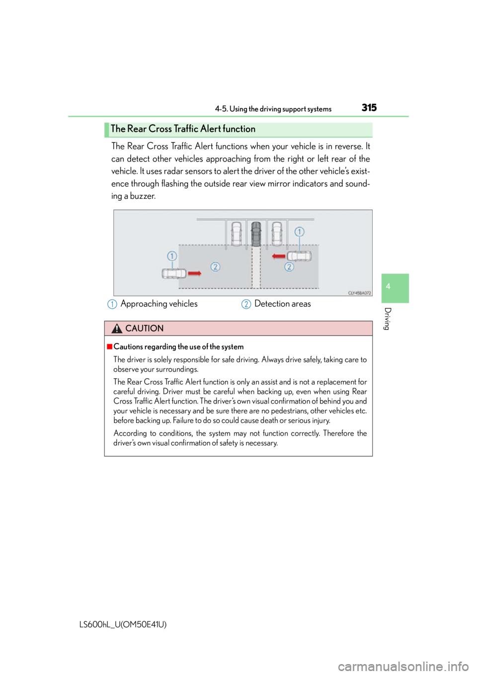 LEXUS LS600H 2015 Service Manual 3154-5. Using the driving support systems
4
Driving
LS600hL_U(OM50E41U)
The Rear Cross Traffic Alert functions when your vehicle is in reverse. It
can detect other vehicles approaching from the right LEXUS LS600H 2015 Service Manual 3154-5. Using the driving support systems
4
Driving
LS600hL_U(OM50E41U)
The Rear Cross Traffic Alert functions when your vehicle is in reverse. It
can detect other vehicles approaching from the right