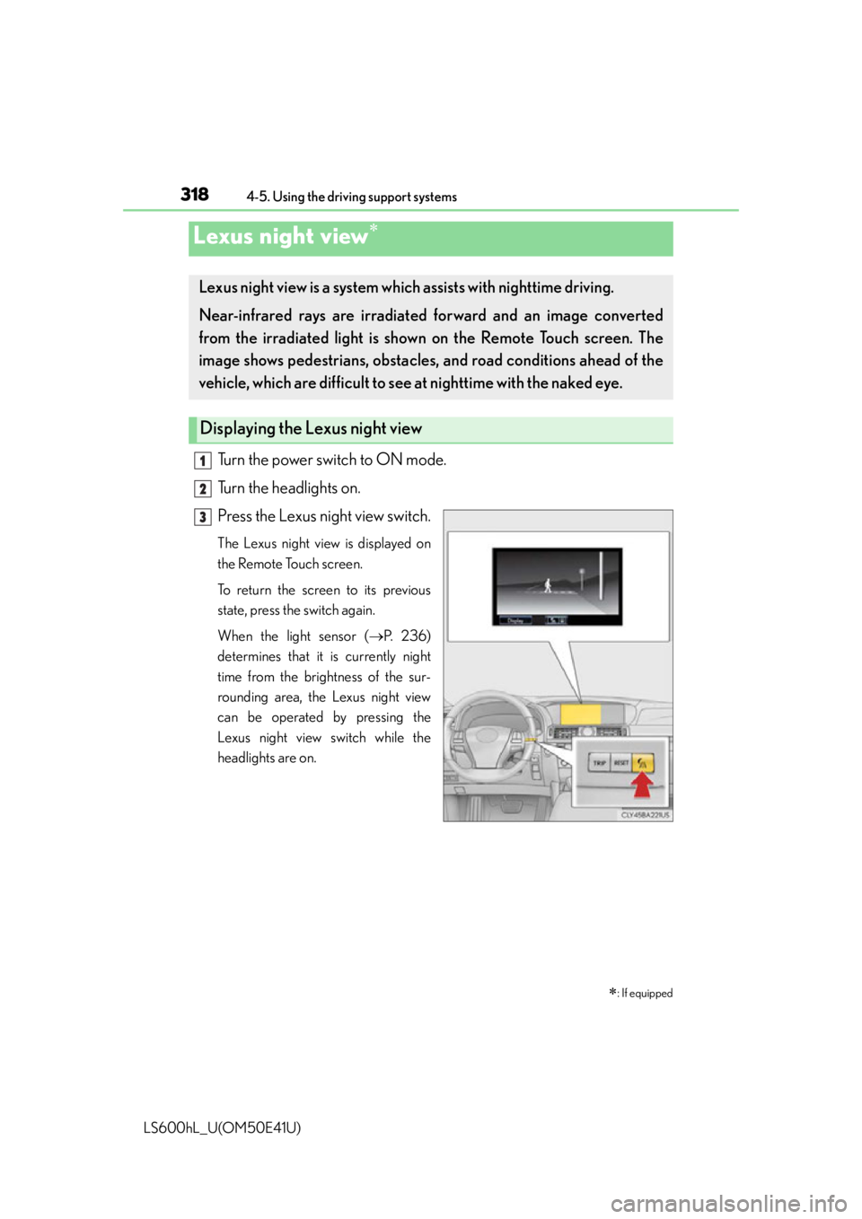 LEXUS LS600H 2015 Service Manual 3184-5. Using the driving support systems
LS600hL_U(OM50E41U)
Turn the power switch to ON mode.
Turn the headlights on.
Press the Lexus night view switch.
The Lexus night view is displayed on
the Remo LEXUS LS600H 2015 Service Manual 3184-5. Using the driving support systems
LS600hL_U(OM50E41U)
Turn the power switch to ON mode.
Turn the headlights on.
Press the Lexus night view switch.
The Lexus night view is displayed on
the Remo