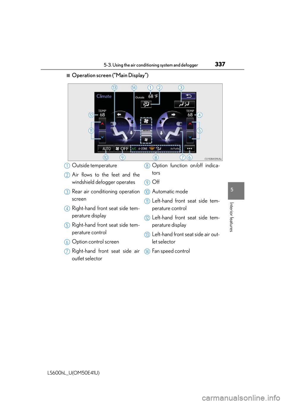LEXUS LS600H 2015  Owners Manual 3375-3. Using the air conditioning system and defogger
5
Interior features
LS600hL_U(OM50E41U)
■Operation screen (“Main Display”)
Outside temperature
Air flows to the feet and the
windshield def