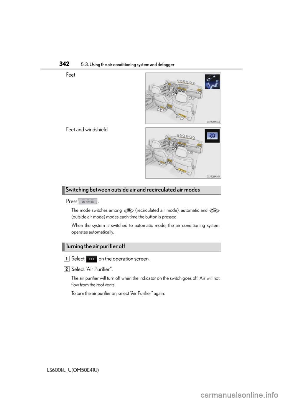 LEXUS LS600H 2015  Owners Manual 3425-3. Using the air conditioning system and defogger
LS600hL_U(OM50E41U)
Feet
Feet and windshield
Press .
The mode switches among   (recirculated air mode), automatic and 
(outside air mode) modes e