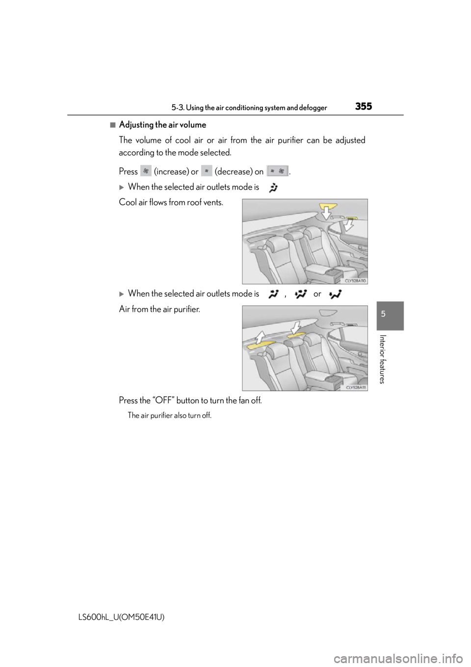 LEXUS LS600H 2015  Owners Manual 3555-3. Using the air conditioning system and defogger
5
Interior features
LS600hL_U(OM50E41U)
■Adjusting the air volume
The volume of cool air or air from  the air purifier can be adjusted
accordin