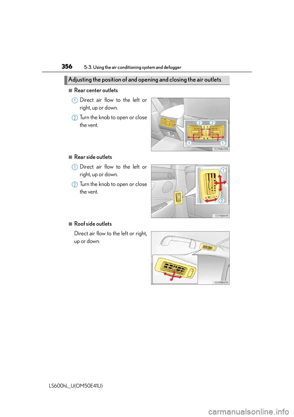LEXUS LS600H 2015  Owners Manual 3565-3. Using the air conditioning system and defogger
LS600hL_U(OM50E41U)
■Rear center outletsDirect air flow to the left or
right, up or down.
Turn the knob to open or close
the vent.
■Rear side