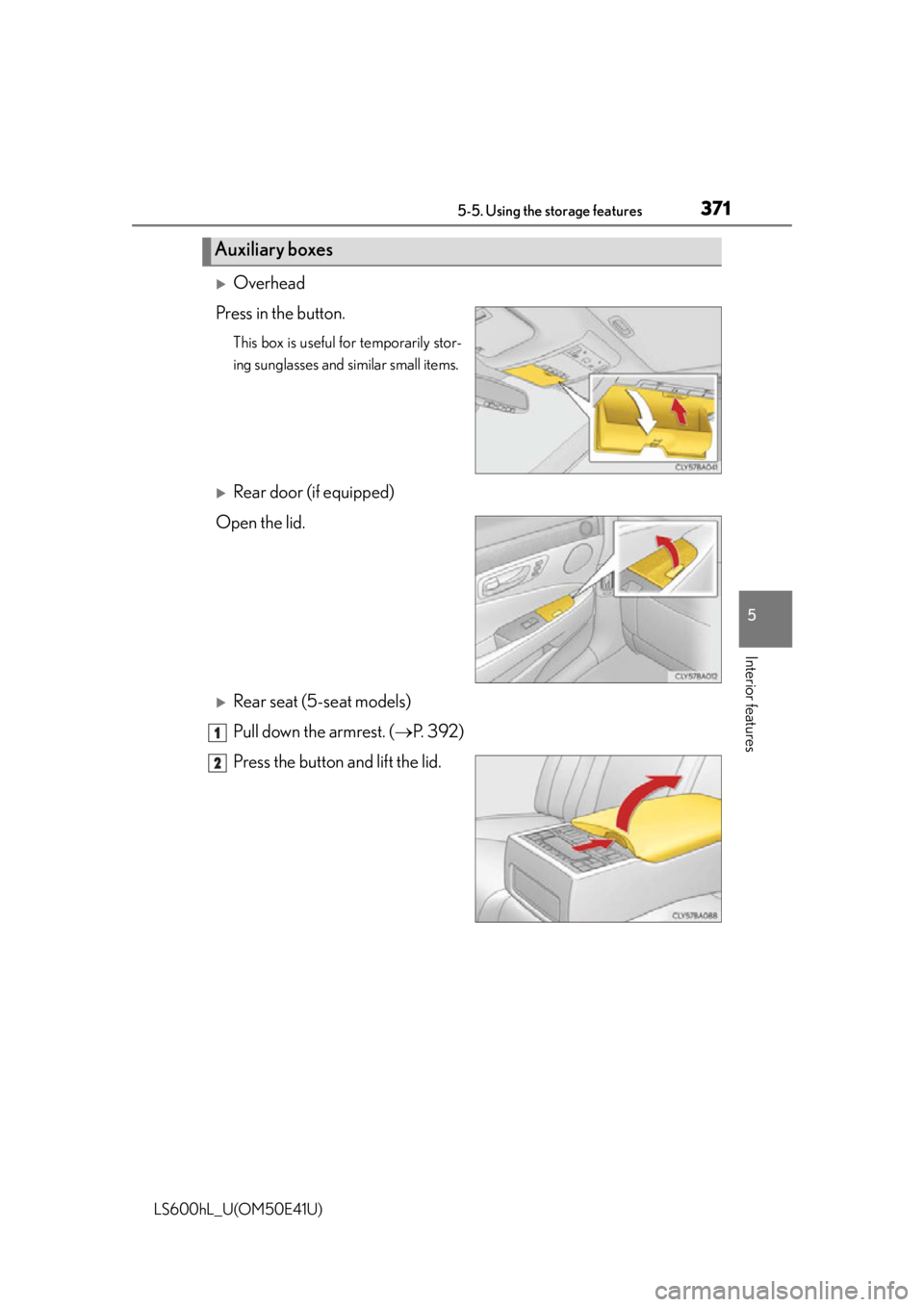 LEXUS LS600H 2015  Owners Manual 3715-5. Using the storage features
5
Interior features
LS600hL_U(OM50E41U)
Overhead
Press in the button.
This box is useful  for temporarily stor-
ing sunglasses and similar small items.
Rear do