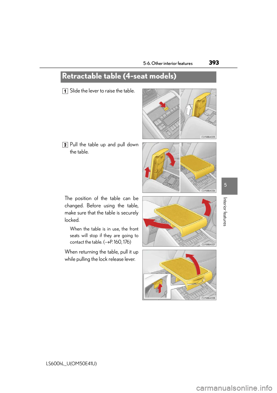 LEXUS LS600H 2015  Owners Manual 3935-6. Other interior features
5
Interior features
LS600hL_U(OM50E41U)
Slide the lever to raise the table.
Pull the table up and pull down
the table.
The position of the table can be
changed. Before 