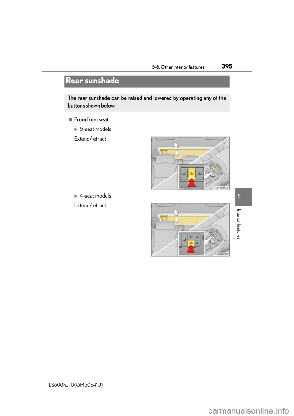 LEXUS LS600H 2015  Owners Manual 3955-6. Other interior features
5
Interior features
LS600hL_U(OM50E41U)
■From front seat
5-seat models
Extend/retract
4-seat models
Extend/retract
Rear sunshade
The rear sunshade can be raised
