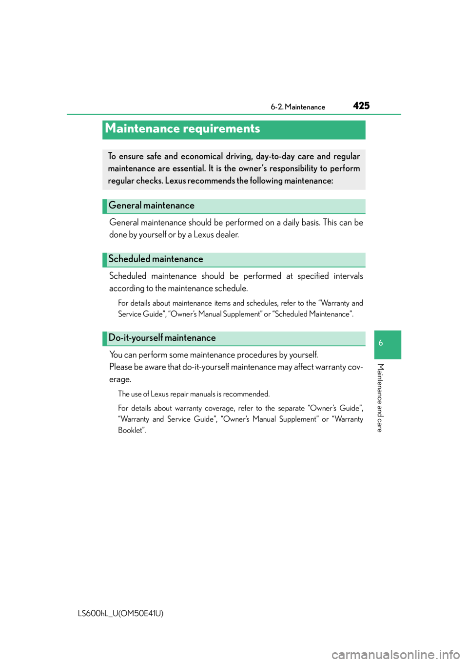 LEXUS LS600H 2015  Owners Manual 425
6
Maintenance and care
LS600hL_U(OM50E41U)
6-2. Maintenance
General maintenance should be performed on a daily basis. This can be
done by yourself or by a Lexus dealer.
Scheduled maintenance shoul