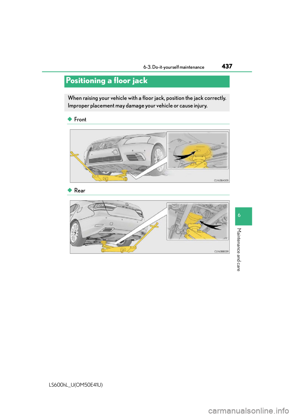 LEXUS LS600H 2015 Owners Manual 4376-3. Do-it-yourself maintenance
6
Maintenance and care
LS600hL_U(OM50E41U)
◆Front
◆Rear
Positioning a floor jack
When raising your vehicle with a floor jack, position the jack correctly.
Improp LEXUS LS600H 2015 Owners Manual 4376-3. Do-it-yourself maintenance
6
Maintenance and care
LS600hL_U(OM50E41U)
◆Front
◆Rear
Positioning a floor jack
When raising your vehicle with a floor jack, position the jack correctly.
Improp