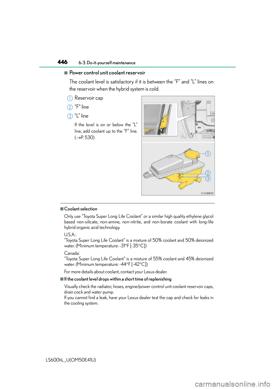 LEXUS LS600H 2015 Owners Manual 4466-3. Do-it-yourself maintenance
LS600hL_U(OM50E41U)
■Power control unit coolant reservoir
The coolant level is satisfactory if it is between the “F” and “L” lines on
the reservoir when th LEXUS LS600H 2015 Owners Manual 4466-3. Do-it-yourself maintenance
LS600hL_U(OM50E41U)
■Power control unit coolant reservoir
The coolant level is satisfactory if it is between the “F” and “L” lines on
the reservoir when th