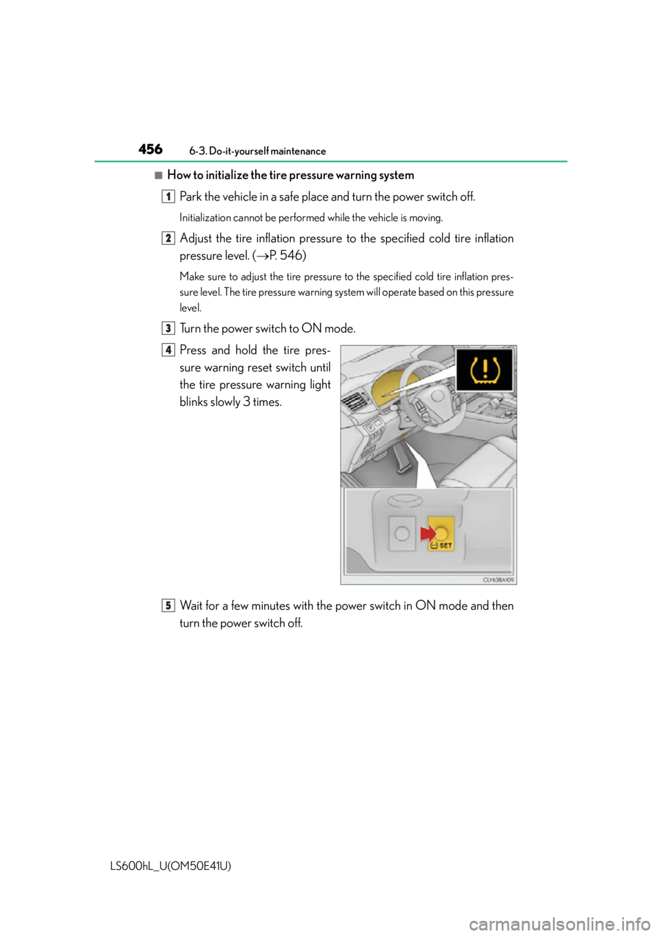 LEXUS LS600H 2015 Owners Manual 4566-3. Do-it-yourself maintenance
LS600hL_U(OM50E41U)
■How to initialize the tire pressure warning systemPark the vehicle in a safe place and turn the power switch off.
Initialization cannot be per LEXUS LS600H 2015 Owners Manual 4566-3. Do-it-yourself maintenance
LS600hL_U(OM50E41U)
■How to initialize the tire pressure warning systemPark the vehicle in a safe place and turn the power switch off.
Initialization cannot be per
