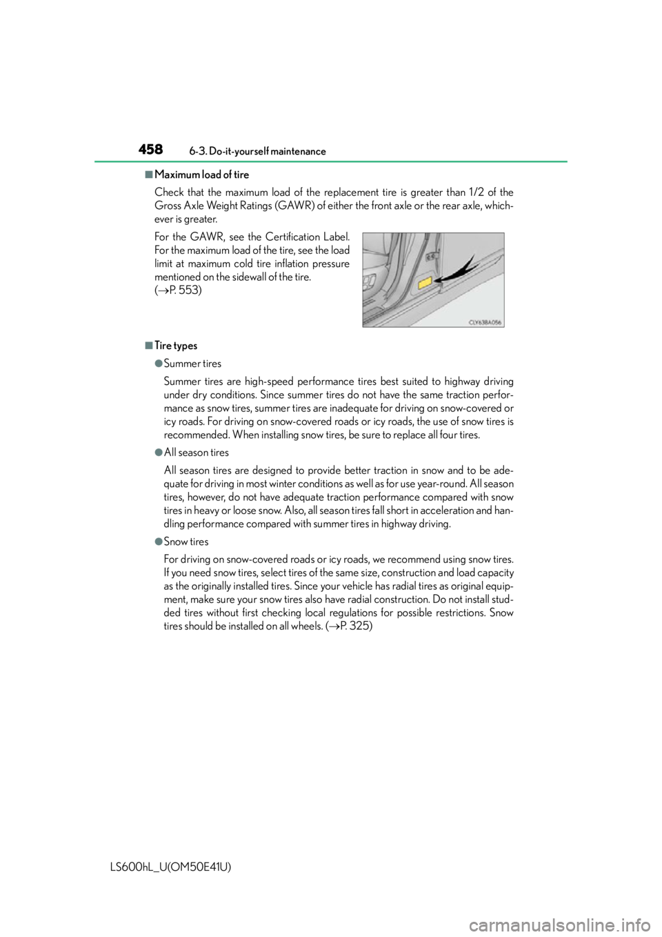 LEXUS LS600H 2015 Owners Manual 4586-3. Do-it-yourself maintenance
LS600hL_U(OM50E41U)
■Maximum load of tire
Check that the maximum load of the replacement tire is greater than 1 /2 of the
Gross Axle Weight Ratings (GAWR) of eithe LEXUS LS600H 2015 Owners Manual 4586-3. Do-it-yourself maintenance
LS600hL_U(OM50E41U)
■Maximum load of tire
Check that the maximum load of the replacement tire is greater than 1 /2 of the
Gross Axle Weight Ratings (GAWR) of eithe