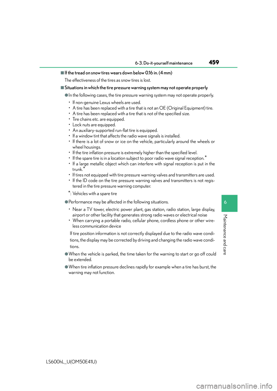 LEXUS LS600H 2015  Owners Manual 4596-3. Do-it-yourself maintenance
6
Maintenance and care
LS600hL_U(OM50E41U)
■If the tread on snow tires wears down below 0.16 in. (4 mm)
The effectiveness of the tires as snow tires is lost.
■Si
