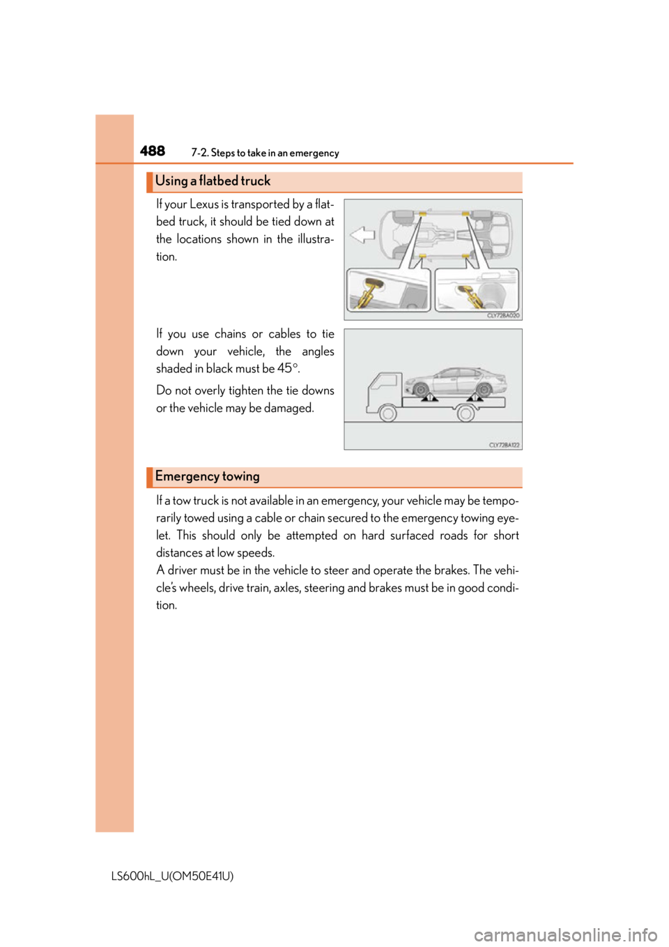 LEXUS LS600H 2015  Owners Manual 4887-2. Steps to take in an emergency
LS600hL_U(OM50E41U)
If your Lexus is transported by a flat-
bed truck, it should be tied down at
the locations shown in the illustra-
tion.
If you use chains or c