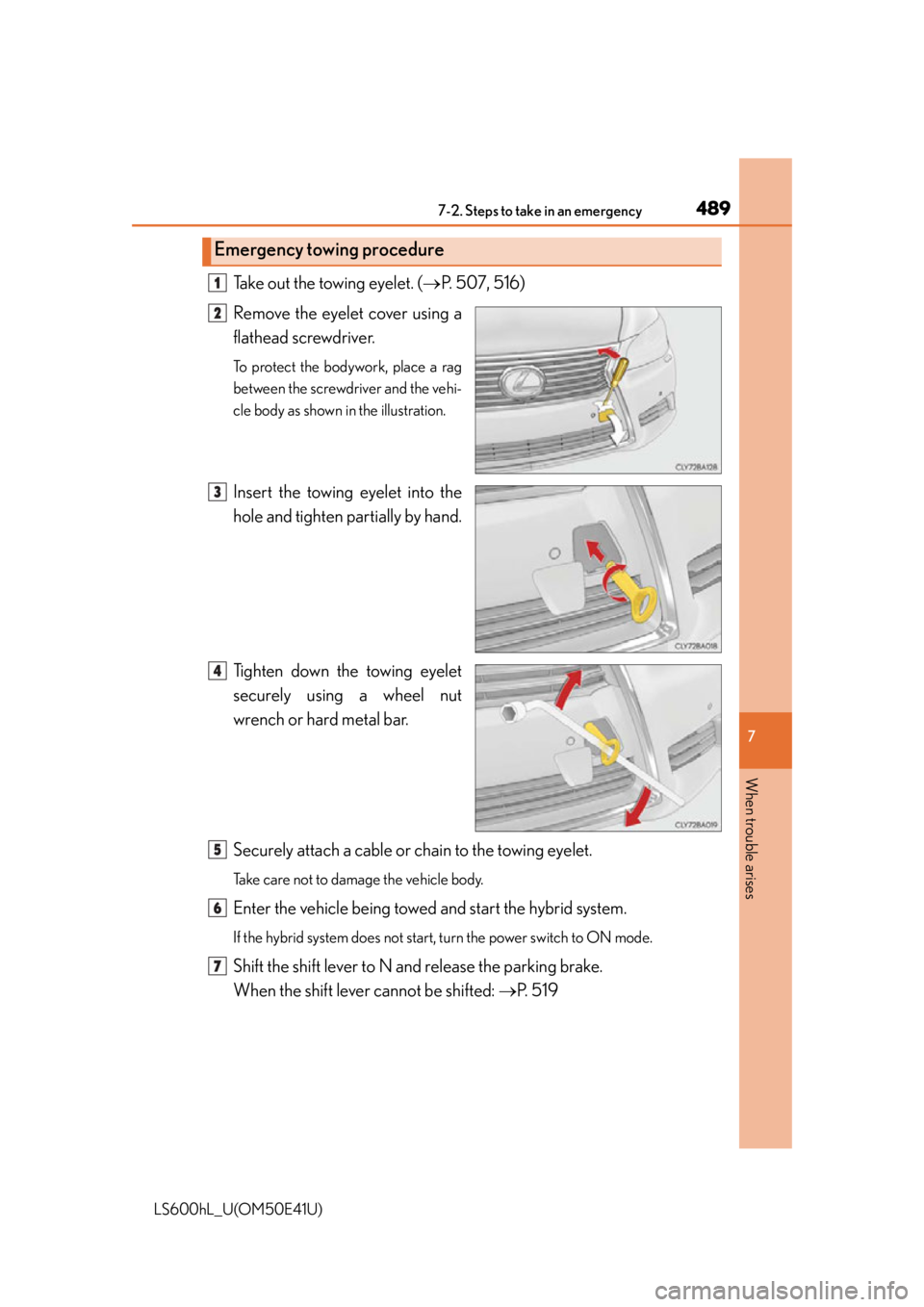 LEXUS LS600H 2015  Owners Manual 4897-2. Steps to take in an emergency
7
When trouble arises
LS600hL_U(OM50E41U)
Take out the towing eyelet. (P. 507, 516)
Remove the eyelet cover using a
flathead screwdriver. 
To protect the bodyw