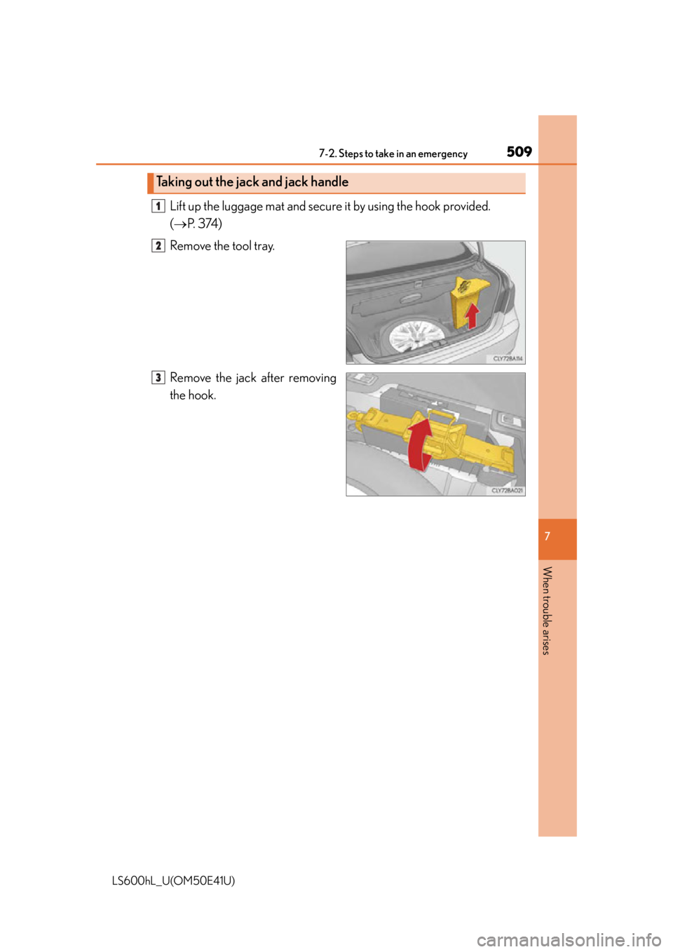 LEXUS LS600H 2015 Owners Manual 5097-2. Steps to take in an emergency
7
When trouble arises
LS600hL_U(OM50E41U)
Lift up the luggage mat and secure it by using the hook provided.
( P. 3 74 )
Remove the tool tray.
Remove the jack LEXUS LS600H 2015 Owners Manual 5097-2. Steps to take in an emergency
7
When trouble arises
LS600hL_U(OM50E41U)
Lift up the luggage mat and secure it by using the hook provided.
( P. 3 74 )
Remove the tool tray.
Remove the jack