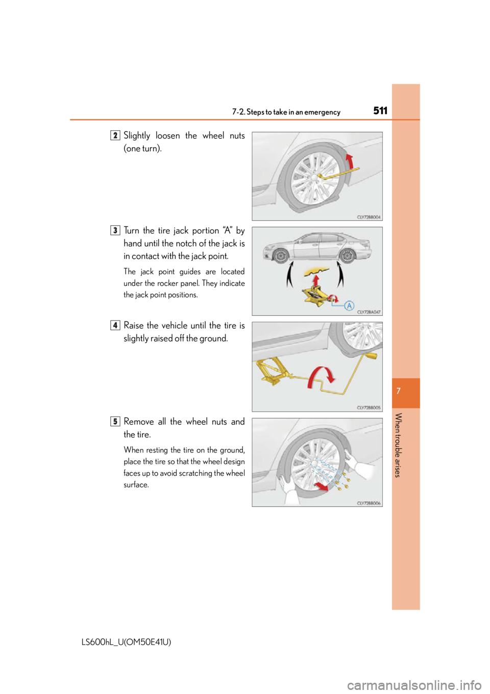 LEXUS LS600H 2015 Owners Manual 5117-2. Steps to take in an emergency
7
When trouble arises
LS600hL_U(OM50E41U)
Slightly loosen the wheel nuts
(one turn).
Turn the tire jack portion “A” by
hand until the notch of the jack is
in LEXUS LS600H 2015 Owners Manual 5117-2. Steps to take in an emergency
7
When trouble arises
LS600hL_U(OM50E41U)
Slightly loosen the wheel nuts
(one turn).
Turn the tire jack portion “A” by
hand until the notch of the jack is
in