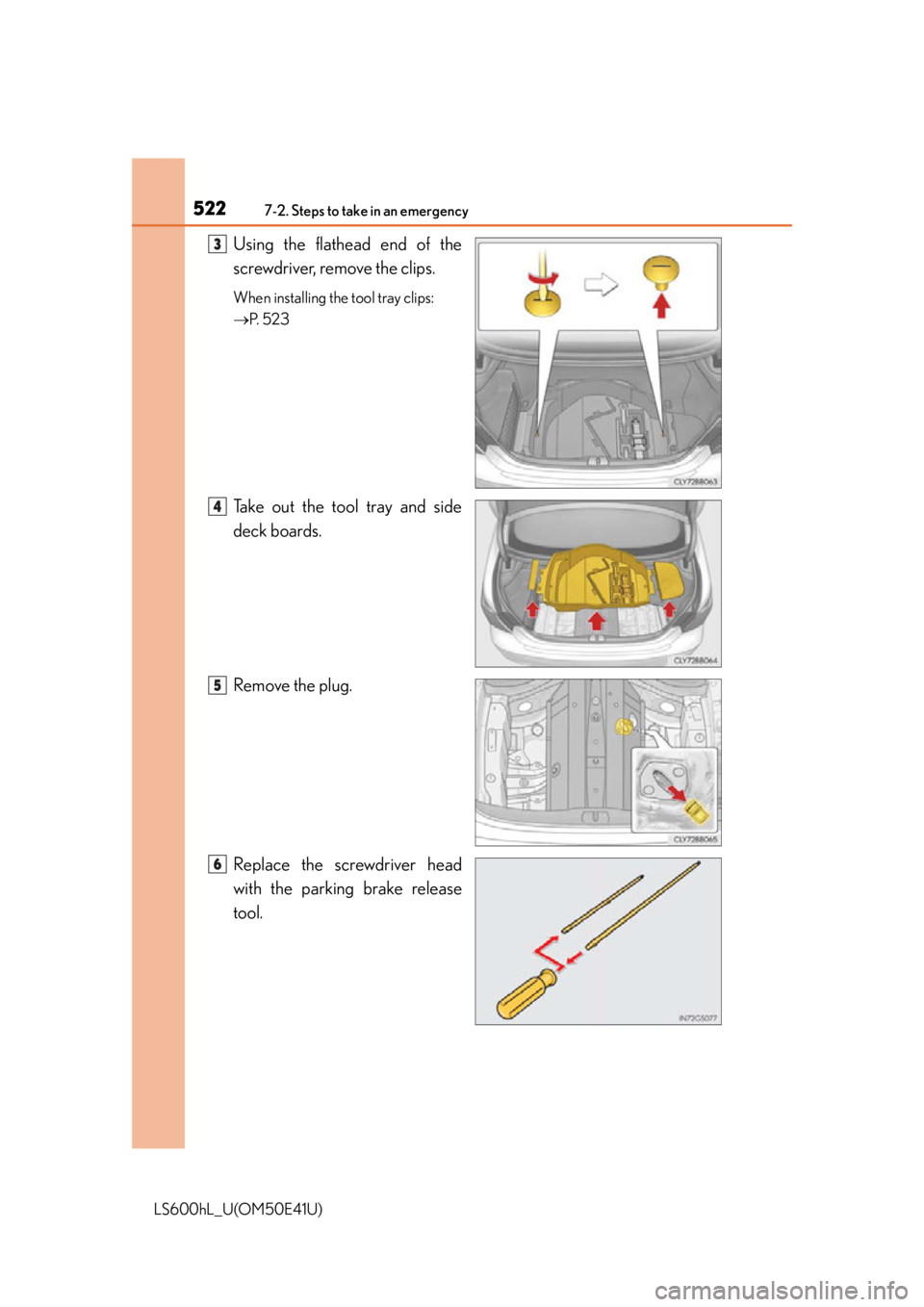 LEXUS LS600H 2015 Owners Manual 5227-2. Steps to take in an emergency
LS600hL_U(OM50E41U)
Using the flathead end of the
screwdriver, remove the clips.
When installing the tool tray clips:
P. 5 2 3
Take out the tool tray and sid LEXUS LS600H 2015 Owners Manual 5227-2. Steps to take in an emergency
LS600hL_U(OM50E41U)
Using the flathead end of the
screwdriver, remove the clips.
When installing the tool tray clips:
P. 5 2 3
Take out the tool tray and sid