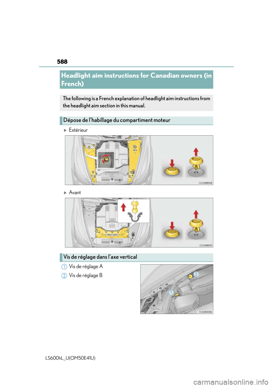 LEXUS LS600H 2015 Owners Manual 588
LS600hL_U(OM50E41U)
Extérieur
Av a n t
Vis de réglage A
Vis de réglage B
Headlight aim instructions for Canadian owners (in
French)
The following is a French explanation of headlight ai LEXUS LS600H 2015 Owners Manual 588
LS600hL_U(OM50E41U)
Extérieur
Av a n t
Vis de réglage A
Vis de réglage B
Headlight aim instructions for Canadian owners (in
French)
The following is a French explanation of headlight ai