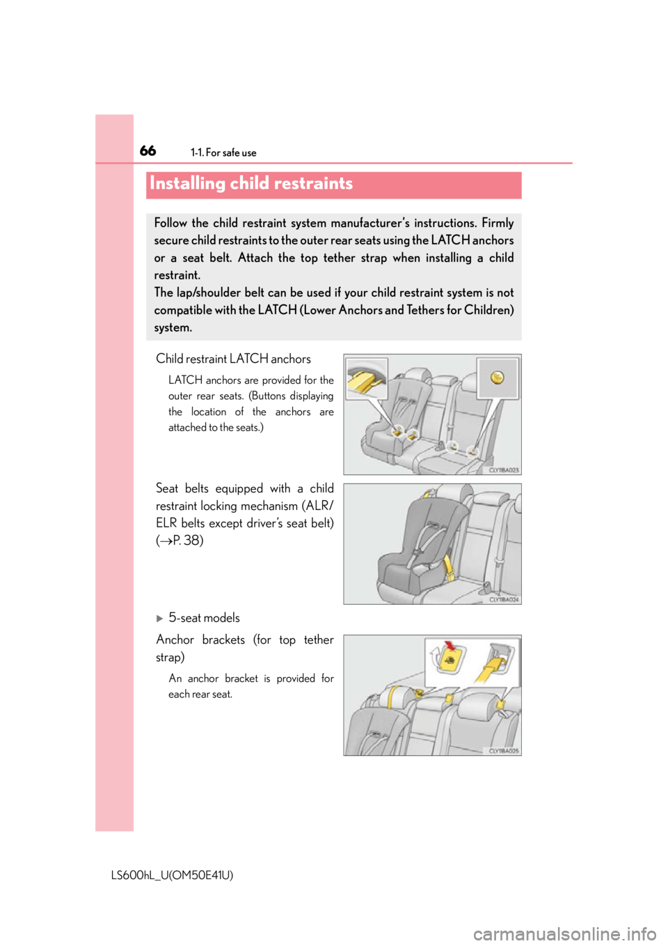 LEXUS LS600H 2015 Repair Manual 661-1. For safe use
LS600hL_U(OM50E41U)
Child restraint LATCH anchors
LATCH anchors are provided for the
outer rear seats. (Buttons displaying
the location of the anchors are
attached to the seats.)
LEXUS LS600H 2015 Repair Manual 661-1. For safe use
LS600hL_U(OM50E41U)
Child restraint LATCH anchors
LATCH anchors are provided for the
outer rear seats. (Buttons displaying
the location of the anchors are
attached to the seats.)