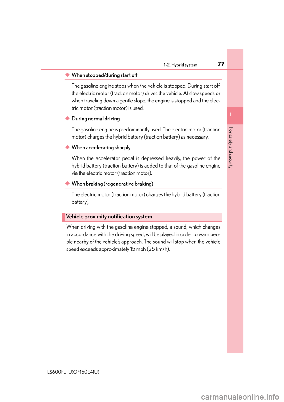 LEXUS LS600H 2015  Owners Manual 771-2. Hybrid system
1
For safety and security
LS600hL_U(OM50E41U)
◆When stopped/during start off 
The gasoline engine stops when the vehicle is stopped. During start off,
the electric motor (tracti