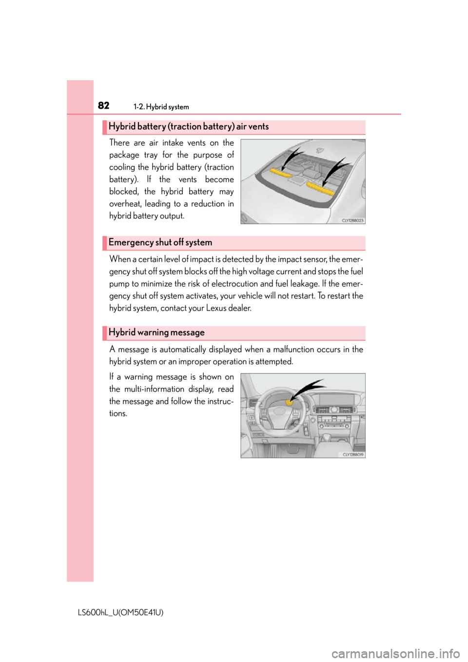 LEXUS LS600H 2015 Owners Manual 821-2. Hybrid system
LS600hL_U(OM50E41U)
There are air intake vents on the
package tray for the purpose of
cooling the hybrid battery (traction
battery). If the vents become
blocked, the hybrid batter LEXUS LS600H 2015 Owners Manual 821-2. Hybrid system
LS600hL_U(OM50E41U)
There are air intake vents on the
package tray for the purpose of
cooling the hybrid battery (traction
battery). If the vents become
blocked, the hybrid batter