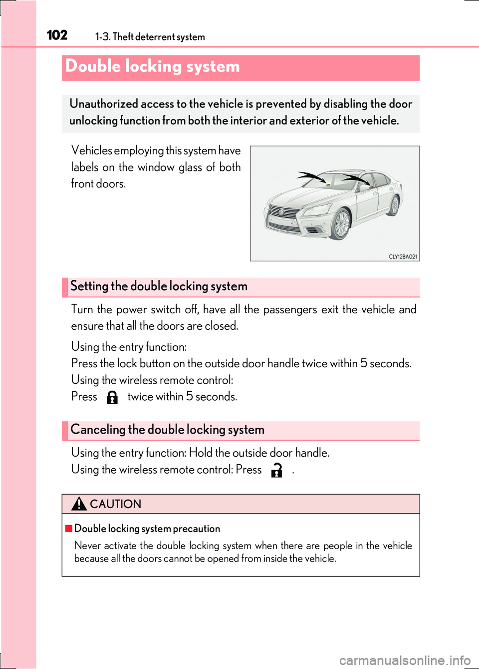 LEXUS LS600H 2017  Owners Manual 1021-3. Theft deterrent system
LS600h/LS600hL_EE(OM50G20E)
Vehicles employing this system have 
labels on the window glass of both
front doors. 
Turn the power switch off, have all the passengers exit