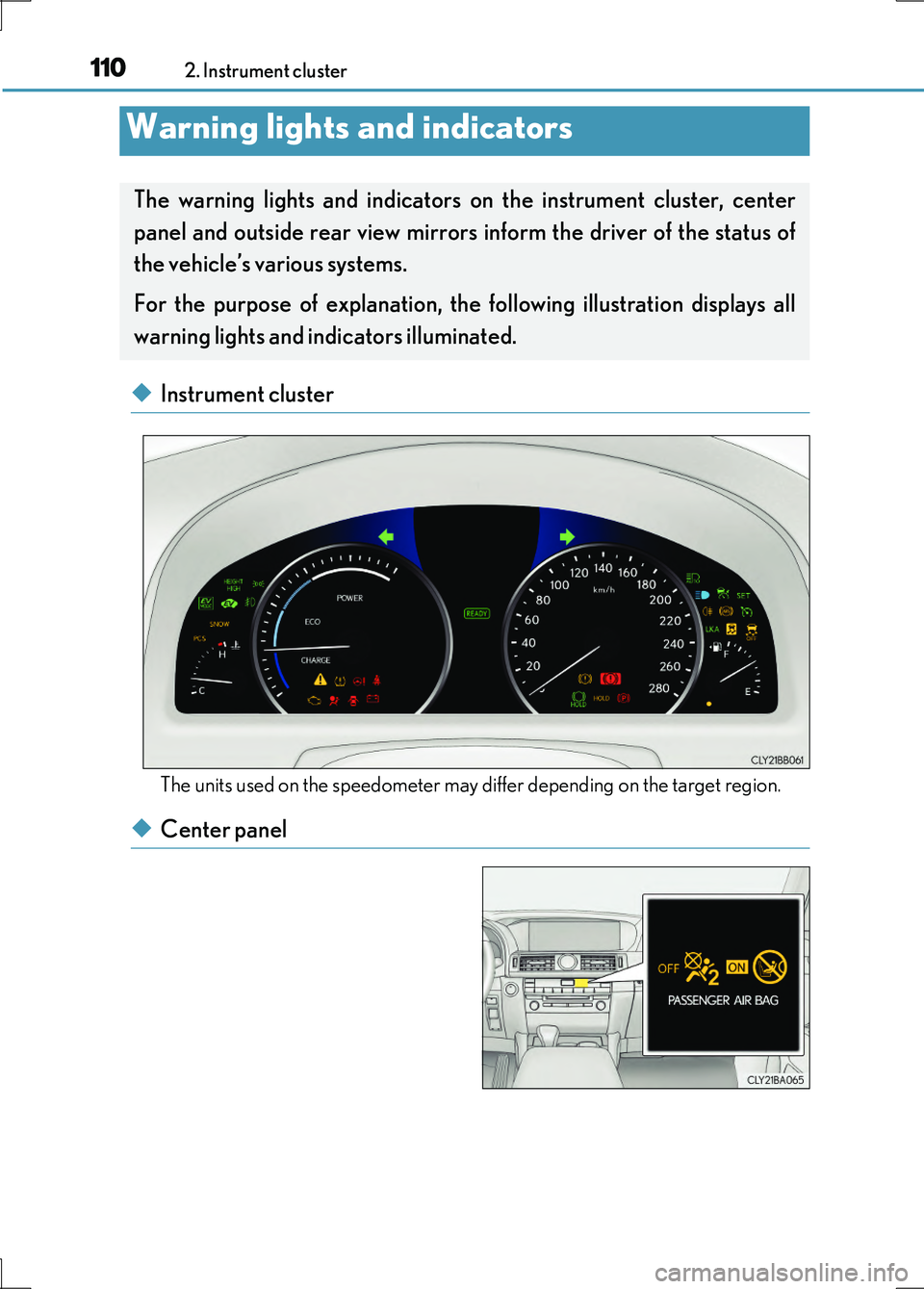 LEXUS LS600H 2017  Owners Manual 110
LS600h/LS600hL_EE(OM50G20E)
2. Instrument cluster
◆Instrument cluster
The units used on the speedometer may differ depending on the target region.
◆Center panel
Warning lights and indicators
T