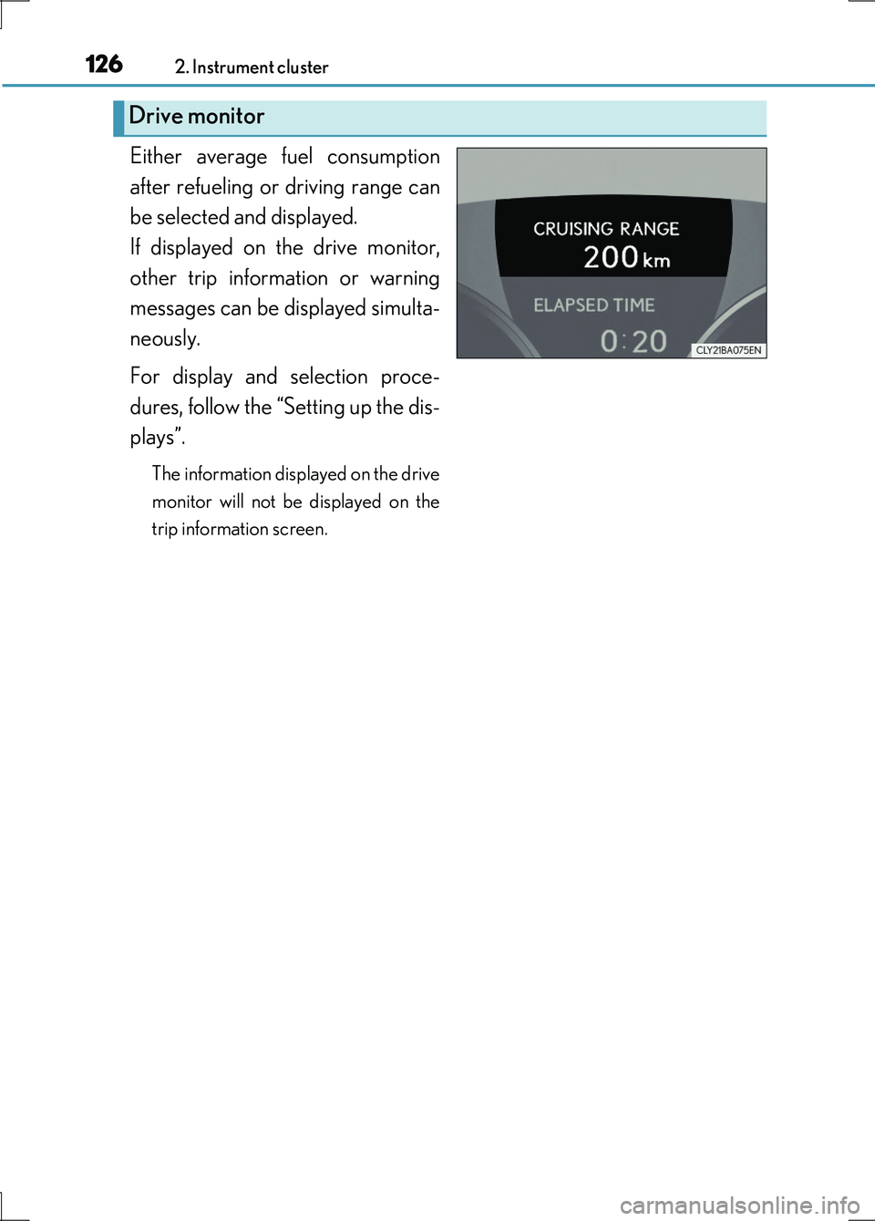 LEXUS LS600H 2017  Owners Manual 1262. Instrument cluster
LS600h/LS600hL_EE(OM50G20E)
Either average fuel consumption 
after refueling or driving range can
be selected and displayed. 
If displayed on the drive monitor, 
other trip in