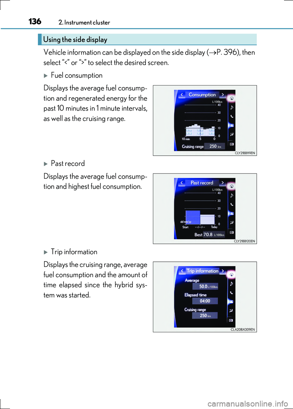 LEXUS LS600H 2017  Owners Manual 1362. Instrument cluster
LS600h/LS600hL_EE(OM50G20E)
Vehicle information can be displayed on the side display (P. 396), then 
select “<” or “>” to select the desired screen.
Fuel consump