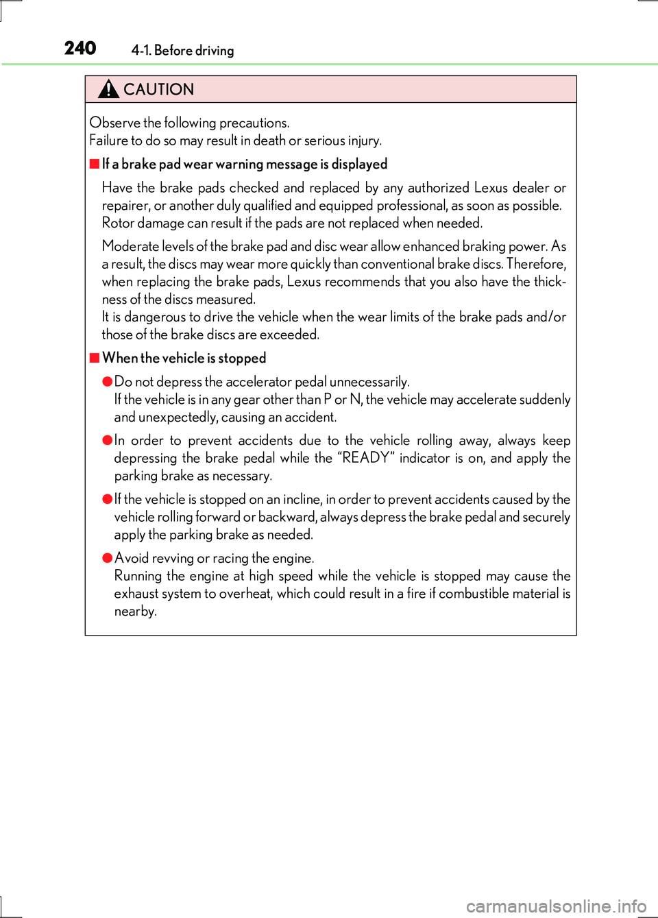 LEXUS LS600H 2017 Owners Manual 2404-1. Before driving
LS600h/LS600hL_EE(OM50G20E)
CAUTION
Observe the following precautions.
Failure to do so may result in death or serious injury.
■If a brake pad wear warning message is displa LEXUS LS600H 2017 Owners Manual 2404-1. Before driving
LS600h/LS600hL_EE(OM50G20E)
CAUTION
Observe the following precautions.
Failure to do so may result in death or serious injury.
■If a brake pad wear warning message is displa