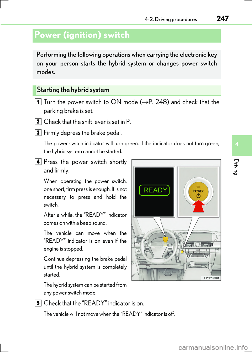 LEXUS LS600H 2017 Owners Manual 247
4
Driving
LS600h/LS600hL_EE(OM50G20E)
4-2. Driving procedures
Turn the power switch to ON mode (P. 248) and check that the
parking brake is set.
Check that the shift lever is set in P.
Firml LEXUS LS600H 2017 Owners Manual 247
4
Driving
LS600h/LS600hL_EE(OM50G20E)
4-2. Driving procedures
Turn the power switch to ON mode (P. 248) and check that the
parking brake is set.
Check that the shift lever is set in P.
Firml