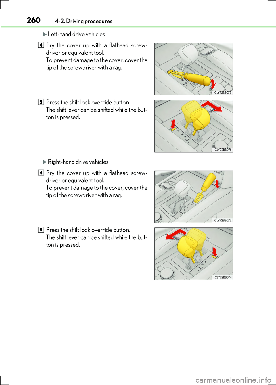 LEXUS LS600H 2017 Owners Manual 2604-2. Driving procedures
LS600h/LS600hL_EE(OM50G20E)
Left-hand drive vehicles
Right-hand drive vehicles
Pry the cover up with a flathead screw-
driver or equivalent tool.
To prevent damage t LEXUS LS600H 2017 Owners Manual 2604-2. Driving procedures
LS600h/LS600hL_EE(OM50G20E)
Left-hand drive vehicles
Right-hand drive vehicles
Pry the cover up with a flathead screw-
driver or equivalent tool.
To prevent damage t