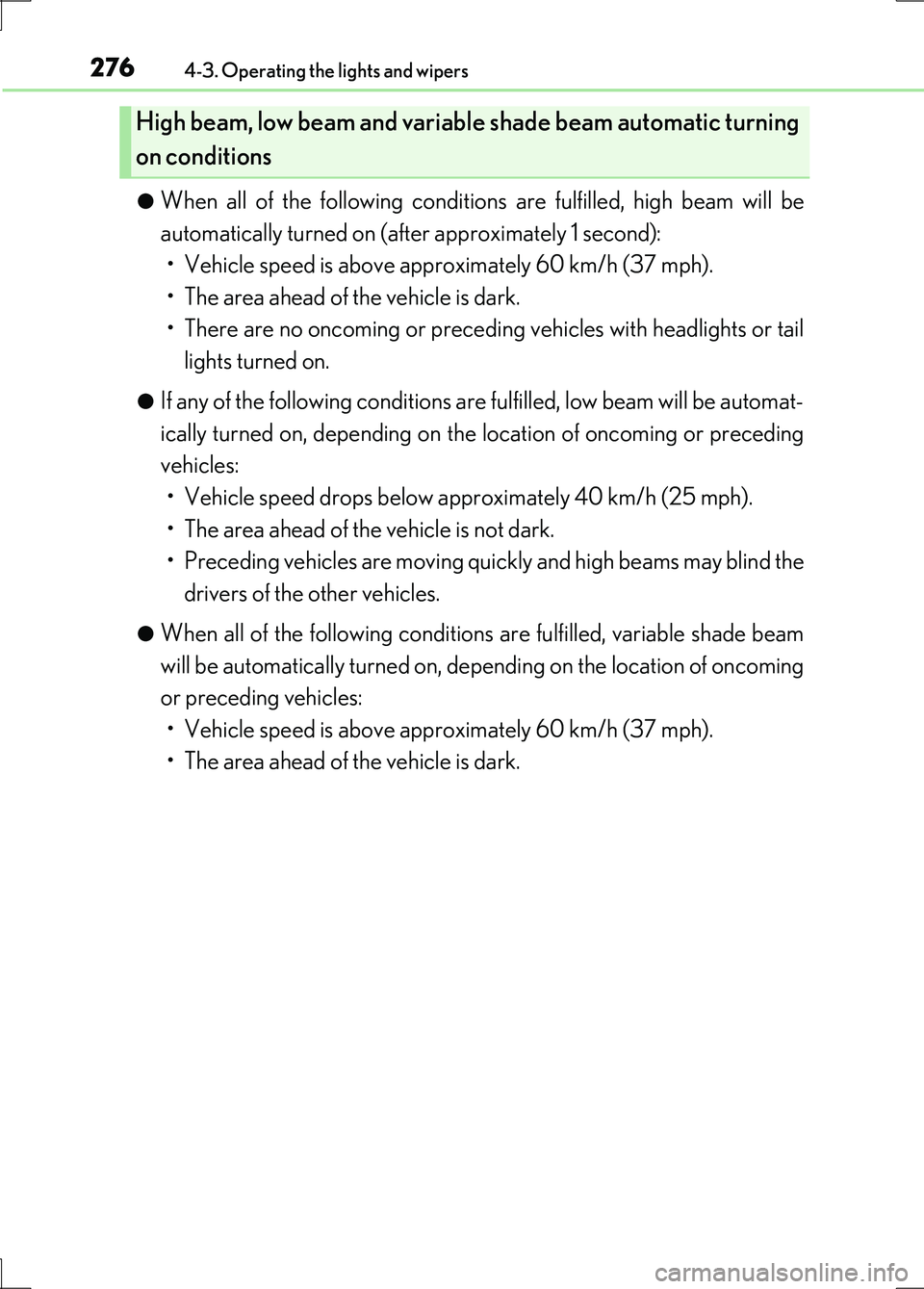 LEXUS LS600H 2017 Owners Manual 2764-3. Operating the lights and wipers
LS600h/LS600hL_EE(OM50G20E)
●When all of the following conditions are fulfilled, high beam will be
automatically turned on (after approximately 1 second):
LEXUS LS600H 2017 Owners Manual 2764-3. Operating the lights and wipers
LS600h/LS600hL_EE(OM50G20E)
●When all of the following conditions are fulfilled, high beam will be
automatically turned on (after approximately 1 second):