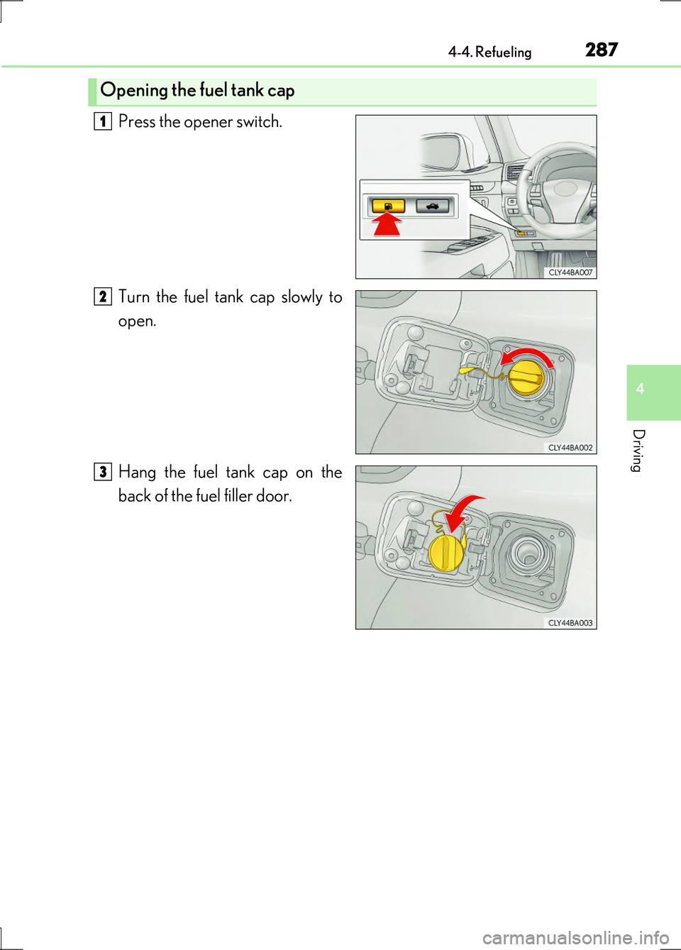 LEXUS LS600H 2017 Owners Manual 2874-4. Refueling
4
Driving
LS600h/LS600hL_EE(OM50G20E)
Press the opener switch.
Turn the fuel tank cap slowly to
open.
Hang the fuel tank cap on the
back of the fuel filler door.
Opening the fuel LEXUS LS600H 2017 Owners Manual 2874-4. Refueling
4
Driving
LS600h/LS600hL_EE(OM50G20E)
Press the opener switch.
Turn the fuel tank cap slowly to
open.
Hang the fuel tank cap on the
back of the fuel filler door.
Opening the fuel