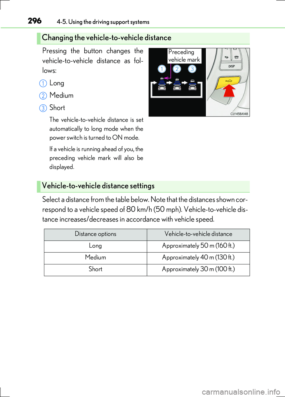 LEXUS LS600H 2017 Owners Manual 2964-5. Using the driving support systems
LS600h/LS600hL_EE(OM50G20E)
Pressing the button changes the
vehicle-to-vehicle distance as fol-
lows:
Long
Medium
Short
The vehicle-to-vehicle distance is LEXUS LS600H 2017 Owners Manual 2964-5. Using the driving support systems
LS600h/LS600hL_EE(OM50G20E)
Pressing the button changes the
vehicle-to-vehicle distance as fol-
lows:
Long
Medium
Short
The vehicle-to-vehicle distance is