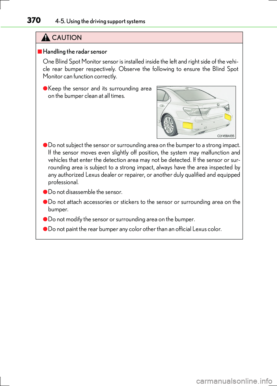 LEXUS LS600H 2017 Repair Manual 3704-5. Using the driving support systems
LS600h/LS600hL_EE(OM50G20E)
CAUTION
■Handling the radar sensor
One Blind Spot Monitor sensor is installed inside the left and right side of the vehi-
cle LEXUS LS600H 2017 Repair Manual 3704-5. Using the driving support systems
LS600h/LS600hL_EE(OM50G20E)
CAUTION
■Handling the radar sensor
One Blind Spot Monitor sensor is installed inside the left and right side of the vehi-
cle