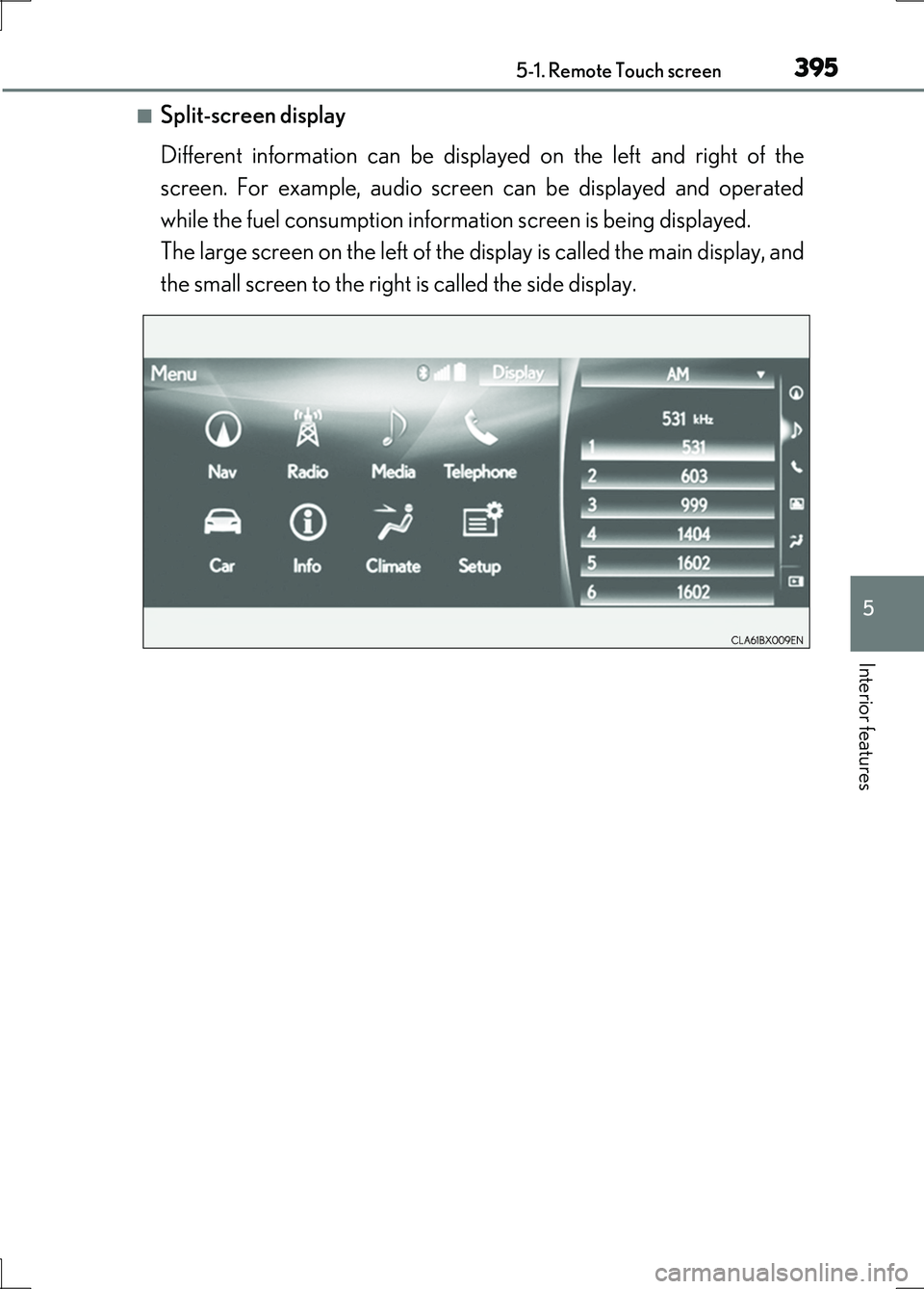 LEXUS LS600H 2017  Owners Manual 3955-1. Remote Touch screen
5
Interior features
LS600h/LS600hL_EE(OM50G20E)
■Split-screen display 
Different information can be displayed on the left and right of the 
screen. For example, audio scr