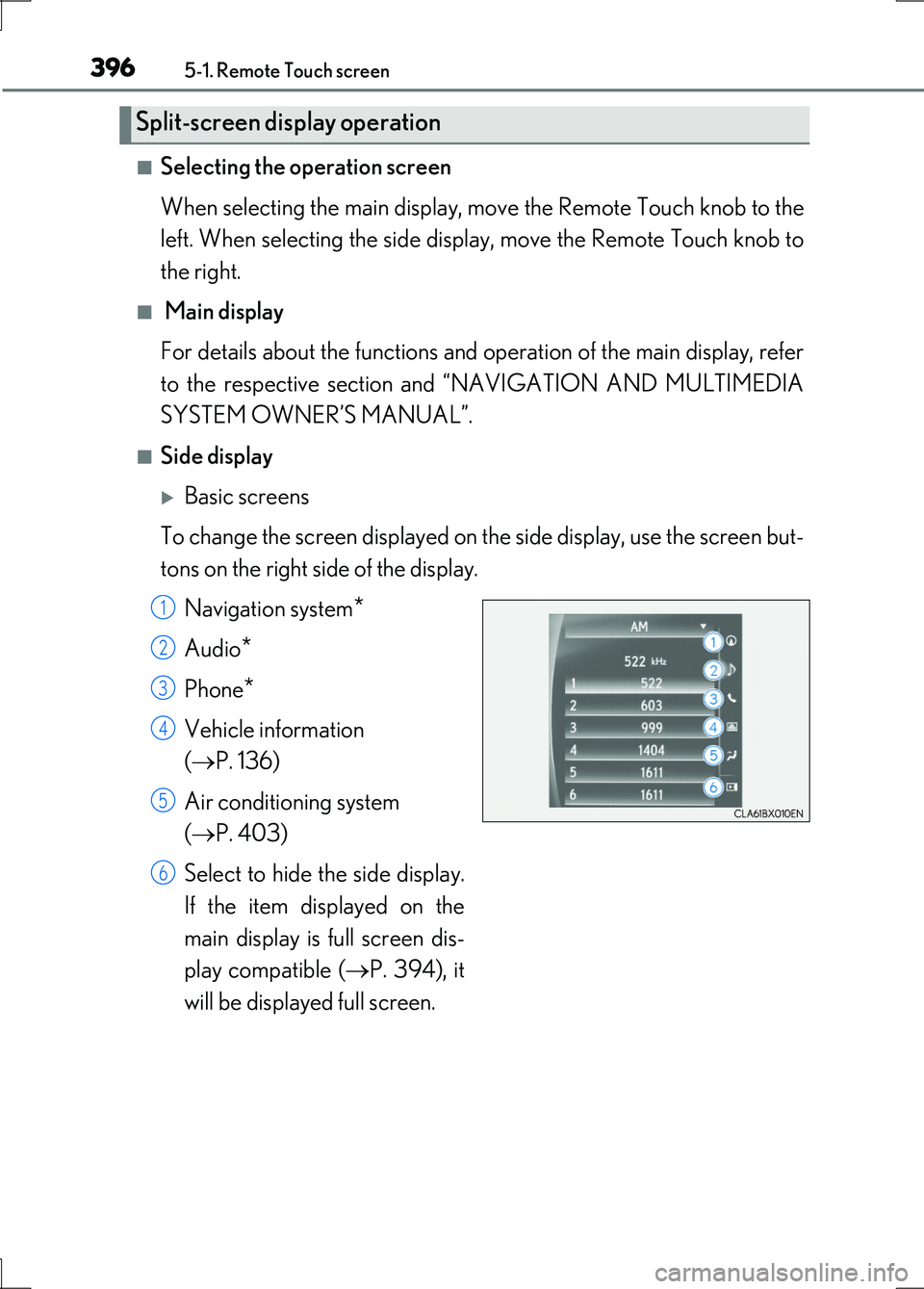 LEXUS LS600H 2017 User Guide 3965-1. Remote Touch screen
LS600h/LS600hL_EE(OM50G20E)
■Selecting the operation screen 
When selecting the main display, move the Remote Touch knob to the 
left. When selecting the side display, mo