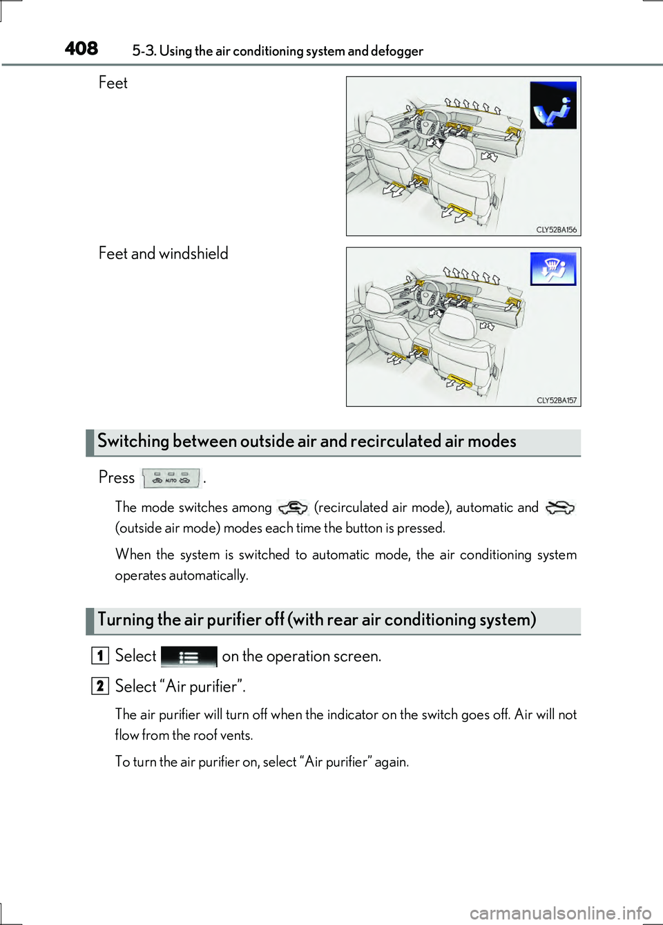 LEXUS LS600H 2017 Owners Manual 4085-3. Using the air conditioning system and defogger
LS600h/LS600hL_EE(OM50G20E)
Feet
Feet and windshield
Press .
The mode switches among (recirculated air mode), automatic and
(outside air mo LEXUS LS600H 2017 Owners Manual 4085-3. Using the air conditioning system and defogger
LS600h/LS600hL_EE(OM50G20E)
Feet
Feet and windshield
Press .
The mode switches among (recirculated air mode), automatic and
(outside air mo