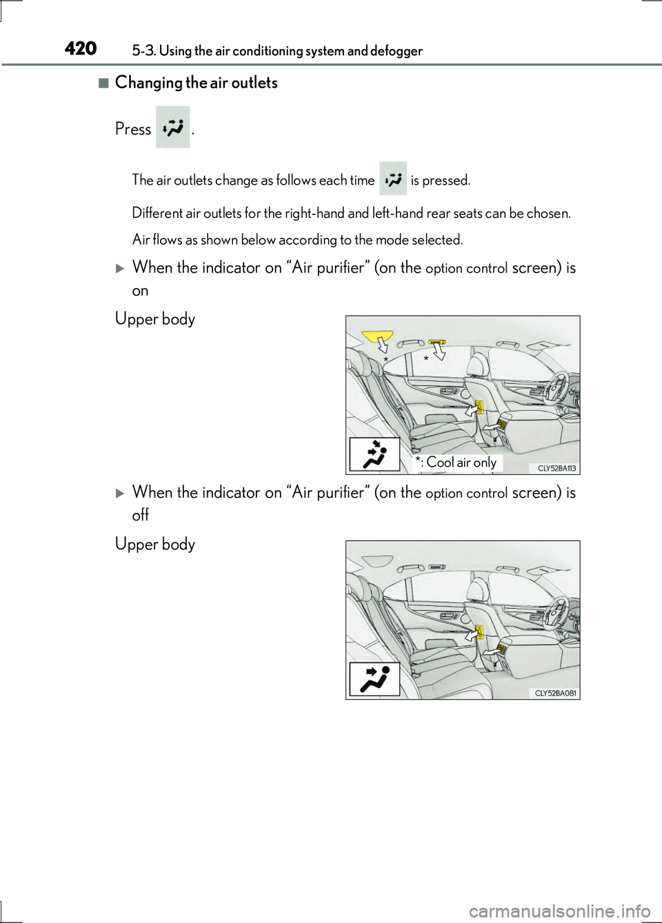 LEXUS LS600H 2017 Owners Manual 4205-3. Using the air conditioning system and defogger
LS600h/LS600hL_EE(OM50G20E)
■Changing the air outlets
Press .
The air outlets change as follows each time is pressed.
Different air outlets LEXUS LS600H 2017 Owners Manual 4205-3. Using the air conditioning system and defogger
LS600h/LS600hL_EE(OM50G20E)
■Changing the air outlets
Press .
The air outlets change as follows each time is pressed.
Different air outlets