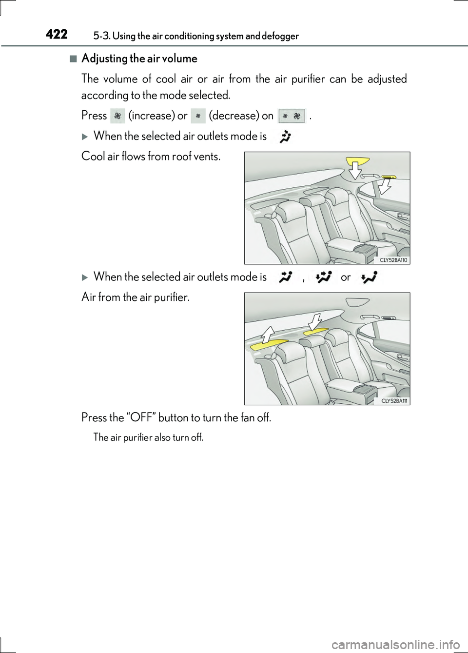 LEXUS LS600H 2017  Owners Manual 4225-3. Using the air conditioning system and defogger
LS600h/LS600hL_EE(OM50G20E)
■Adjusting the air volume 
The volume of cool air or air from the air purifier can be adjusted 
according to the mo