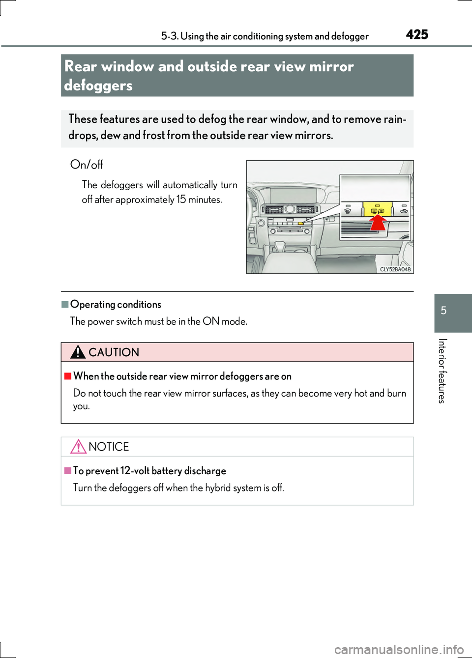 LEXUS LS600H 2017  Owners Manual 4255-3. Using the air conditioning system and defogger
5
Interior features
LS600h/LS600hL_EE(OM50G20E)
On/off
The defoggers will automatically turn 
off after approximately 15 minutes. 
■Operating c