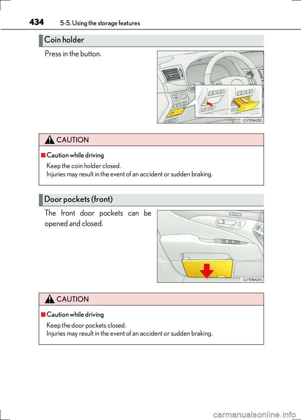 LEXUS LS600H 2017  Owners Manual 4345-5. Using the storage features
LS600h/LS600hL_EE(OM50G20E)
Press in the button. 
The front door pockets can be 
opened and closed.
Coin holder
CAUTION
■Caution while driving 
Keep the coin holde